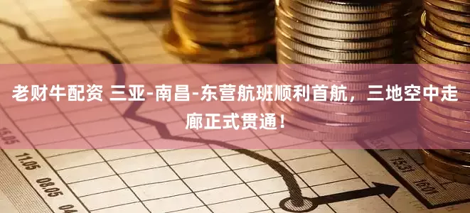 老财牛配资 三亚-南昌-东营航班顺利首航，三地空中走廊正式贯通！